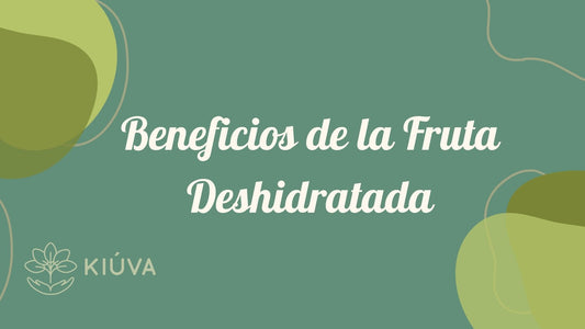 Beneficios de la Fruta Deshidratada: Salud y Sabor en un Solo Bocado - KIÚVA