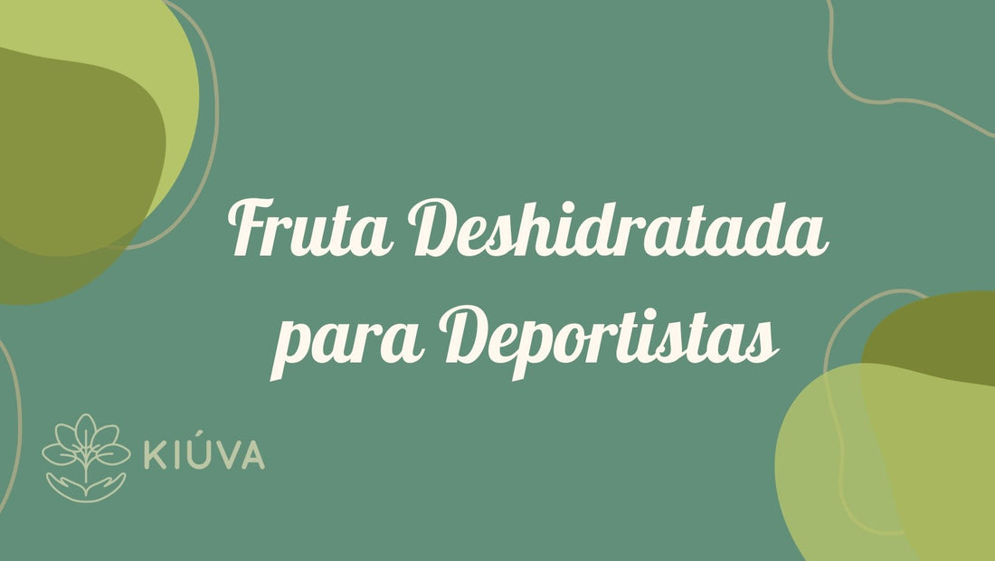 Fruta Deshidratada para Deportistas: Energía Natural para tu Rendimiento - KIÚVA